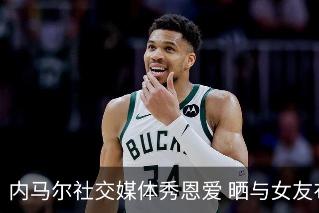 内马尔社交媒体秀恩爱 晒与女友布鲁娜接吻照片